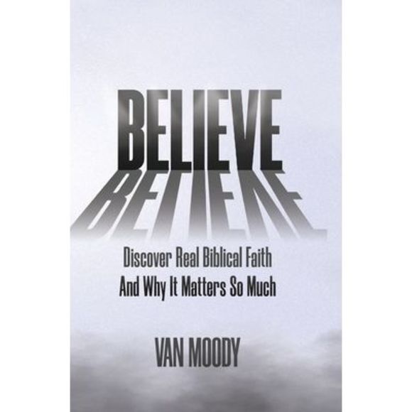 Believe: Discover Real Biblical Faith and Why It Matters So Much -- Van Moody - Picture 1 of 1
